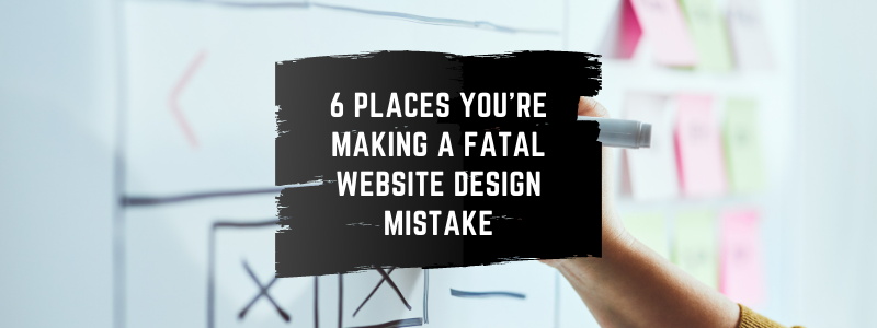 post image for 6 Places You're Making a Fatal Website Design Mistake